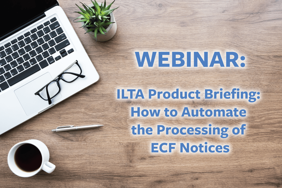 ILTA Product Briefing: How to Automate the Processing of ECF Notices